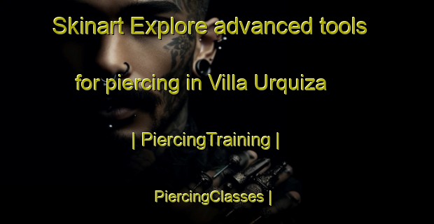 Skinart Explore advanced tools for piercing in Villa Urquiza | PiercingTraining | PiercingClasses | SkinartTraining-Argentina